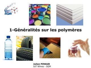 1-Généralités sur les polymères
Julien PINAUD
IUT Nîmes - SGM
 