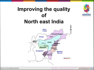 Improving the quality
of
North east India
 