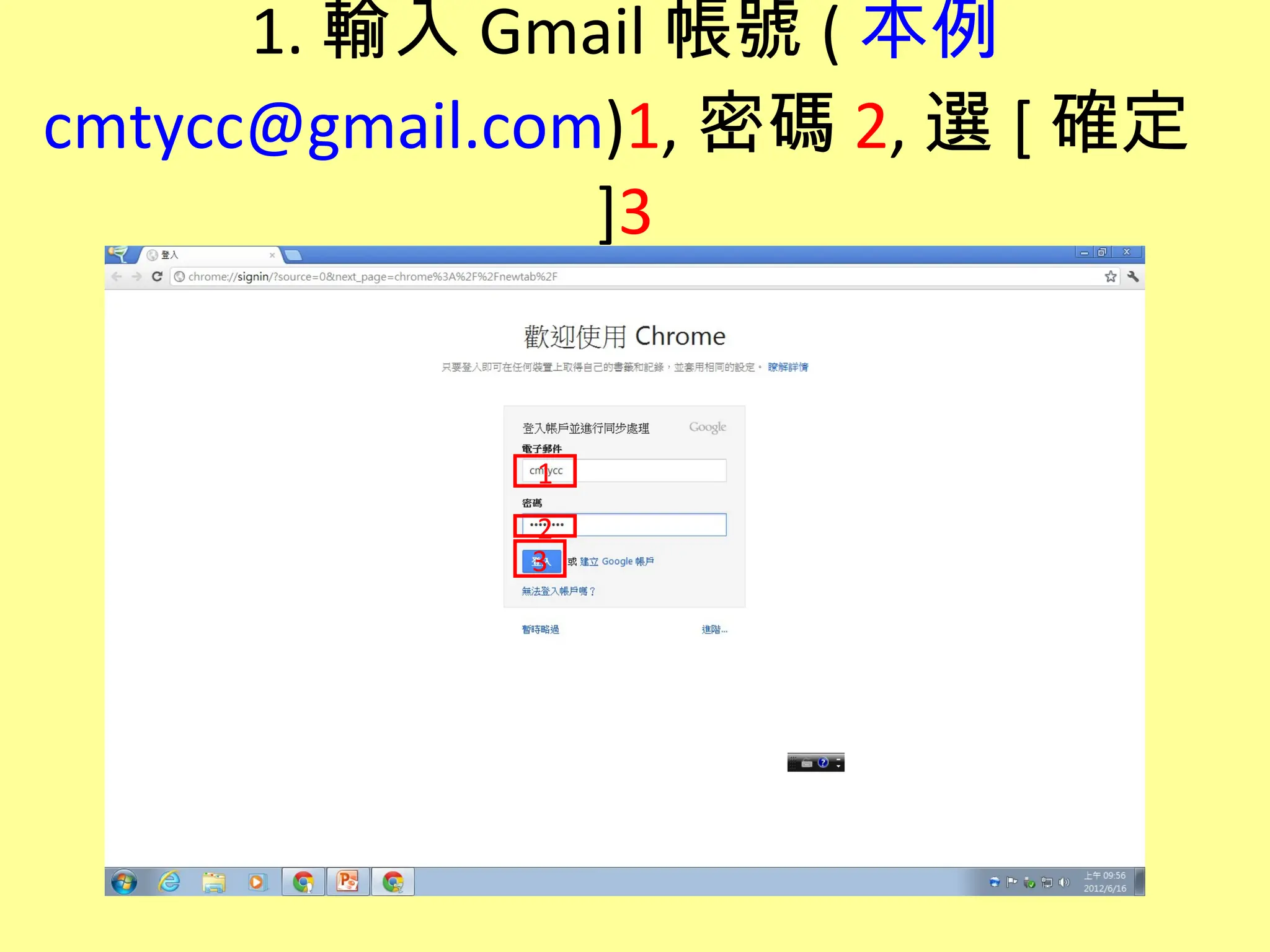 1. 輸入 Gmail 帳號 ( 本例
cmtycc@gmail.com)1, 密碼 2, 選 [ 確定
                ]3


             1
             2
             3
 