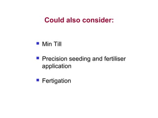 Could also consider:
 Min Till
 Precision seeding and fertiliser
application
 Fertigation
 