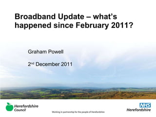 Broadband Update – what’s happened since February 2011? Graham Powell 2 nd  December 2011 