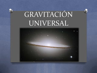 GRAVITACIÓN
 UNIVERSAL
 