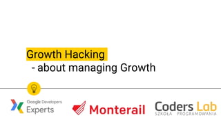 Growth Hacking
- about managing Growth
 