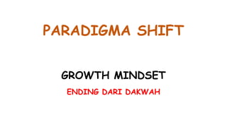 GROWTH MINDSET
ENDING DARI DAKWAH
PARADIGMA SHIFT
 