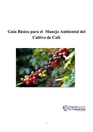 Guía Básica para el Manejo Ambiental del
             Cultivo de Café




                   1
 