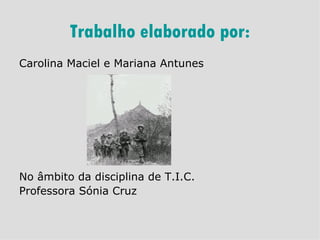 Trabalho elaborado por: Carolina Maciel e Mariana Antunes No âmbito da disciplina de T.I.C. Professora Sónia Cruz 