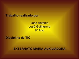 Trabalho realizado por: José António José Guilherme 9º Ano Disciplina de TIC EXTERNATO MARIA AUXILIADORA 