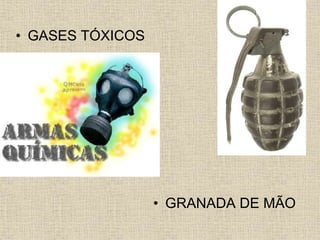 • GASES TÓXICOS
• GRANADA DE MÃO
 