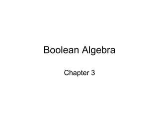 Boolean Algebra
Chapter 3
 