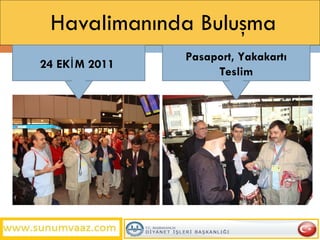 Havalimanında Buluşma 24 EKİM  201 1   Pasaport, Yakakartı Teslim 