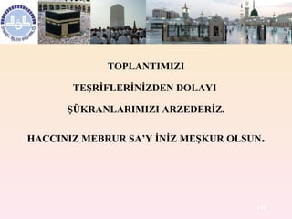 TOPLANTIMIZ I TE Ş R İ FLERİNİZDEN DOLAYI  Ş ÜKRANLARIMIZI ARZEDERİZ. HACCINIZ MEBRUR SA’Y İNİZ MEŞKUR OLSUN . 