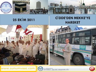 CİDDE’DEN MEKKE’YE HAREKET 25   EKİM  201 1   