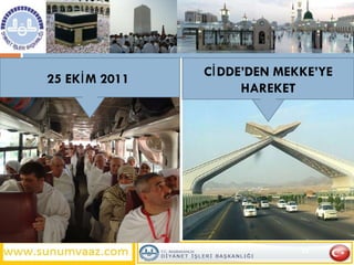 25   EKİM  201 1   CİDDE’DEN MEKKE’YE HAREKET 