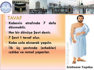 TAVAF Kabenin etrafında 7 defa dönmektir. Her bir dönüşe Şavt denir.  7 Şavt 1 tavaf olur. Kabe sola alınarak yapılır. İlk üç şavtında (erkekler) ızdıba ve remel yaparlar. 