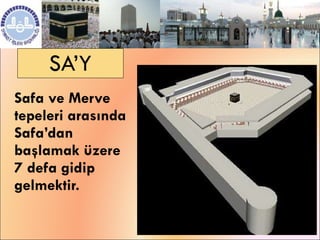 SA’Y Safa ve Merve tepeleri arasında Safa’dan başlamak üzere  7 defa gidip gelmektir. 