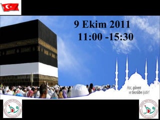 “  HOŞGELDİNİZ ” HAC SEMİNERİ -1 9 Ekim 2011  11:00 -15:30 
