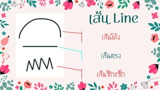 เส้น Line
เส้นโค้ง
เส้นตรง
เส้นซิกแซ็ก
 