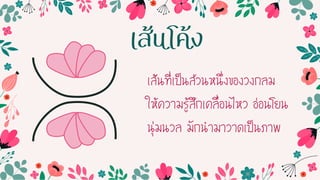 เส้นที่เป็นส่วนหนึ่งของวงกลม
ให้ควำมรู้สึกเคลื่อนไหว อ่อนโยน
นุ่มนวล มักน้ำมำวำดเป็นภำพ
เส้นโค้ง
 