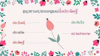 แนวทางการออกแบบสิ่งประดิษฐ์
ประทับใจ
ความสวยงาม
ประดิษฐ์
ประโยชน์
ประหยัด
 