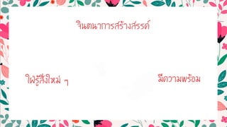 ใฝ่รู้สิ่งใหม่ ๆ
จินตนำกำรสร้ำงสรรค์
มีควำมพร้อม
 