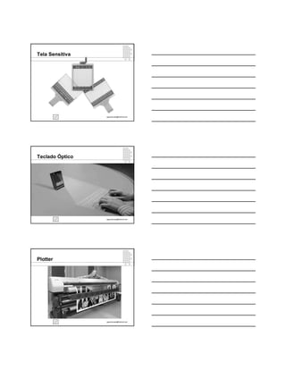 Tela Sensitiva




                 ppguimaraes@hotmail.com




Teclado Óptico




                 ppguimaraes@hotmail.com




Plotter




                 ppguimaraes@hotmail.com
 