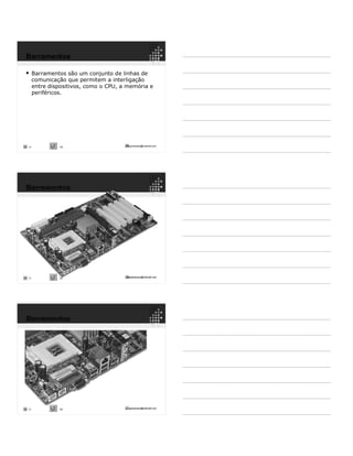 25ppguimaraes@hotmail.com
 Barramentos são um conjunto de linhas de
comunicação que permitem a interligação
entre dispositivos, como o CPU, a memória e
periféricos.
1/3
Barramentos
1/3
 