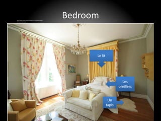 http://www.classic-french-chateaux.co.uk/photo-gallery-
of-french-bedrooms
                                                          Bedroom


                                                                Le lit




                                                                                   Les
                                                                                 oreillers


                                                                          Un
                                                                         tapis
 