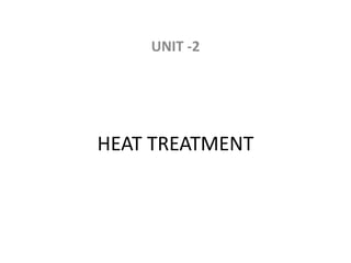 HEAT TREATMENT
UNIT -2
 