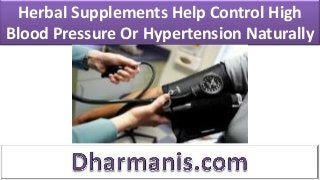 Herbal Supplements Help Control High
Blood Pressure Or Hypertension Naturally
 