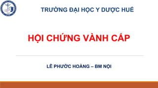 LÊ PHƯỚC HOÀNG – BM NỘI
TRƯỜNG ĐẠI HỌC Y DƯỢC HUẾ
HỘI CHỨNG VÀNH CẤP
 