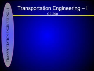 Transportation Engineering – I
CE-308
 