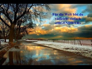 Für die Welt bist du vielleicht einfach «IRGENDWER» 