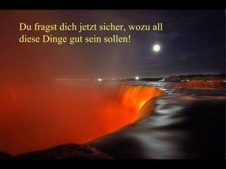 Du fragst dich jetzt sicher, wozu all diese Dinge gut sein sollen! 