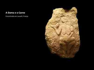 A Dama e o Corne
Encontrada em Lausell, França
 