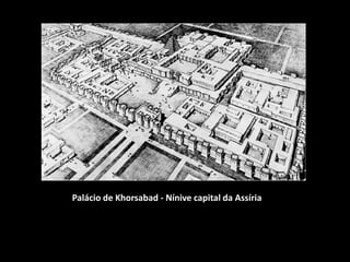 Palácio de Khorsabad - Nínive capital da Assíria
 