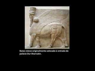 Baixo-relevo originalmente colocado à entrada do
palácio Dur Sharrukin.
 