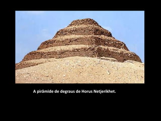 A pirâmide de degraus de Horus Netjerikhet.
 