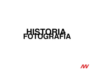 FOTOGRAFÍA
HISTORIA
 