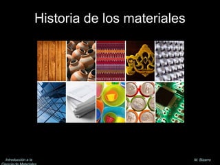 Historia de los materiales
Introducción a la M. Bizarro
 