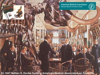En 1847 Nathan S. Davies funda la American Medical Association en Filadelfia 