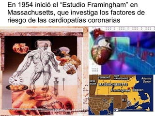 En 1954 inició el “Estudio Framingham” en  Massachusetts, que investiga los factores de riesgo de las cardiopatías coronarias 