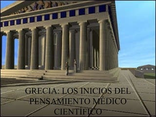 GRECIA: LOS INICIOS DEL PENSAMIENTO MÉDICO CIENTÍFICO 