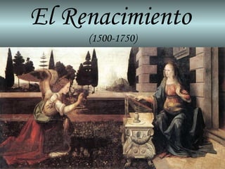 El Renacimiento   (1500-1750) 