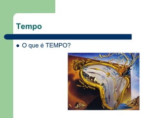 Tempo

   O que é TEMPO?
 