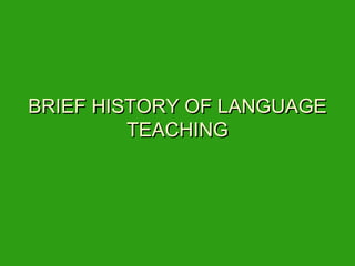 BRIEF HISTORY OF LANGUAGEBRIEF HISTORY OF LANGUAGE
TEACHINGTEACHING
 