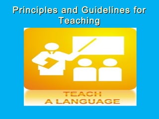 Principles and Guidelines forPrinciples and Guidelines for
TeachingTeaching
 