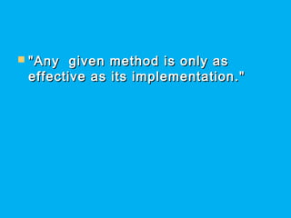  "Any given method is only as"Any given method is only as
effective as its implementation."effective as its implementation."
 