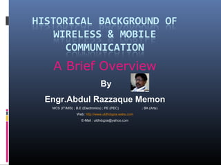 A Brief Overview
By
Engr.Abdul Razzaque Memon
MCS (IT/MIS) ; B.E (Electronics) ; PE (PEC)
Web: http://www.uldhdqpia.webs.com
E-Mail : uldhdqpia@yahoo.com

; BA (Arts)

 