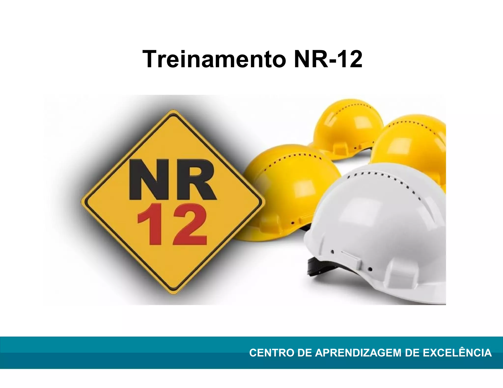 Treinamento NR-12
Lean Manufacturing – Itu/2009
CENTRO DE APRENDIZAGEM DE EXCELÊNCIA