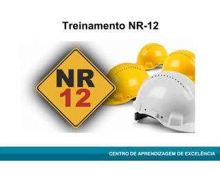 Treinamento NR-12
Lean Manufacturing – Itu/2009
CENTRO DE APRENDIZAGEM DE EXCELÊNCIA
 